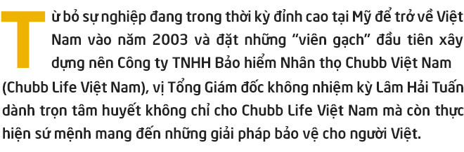 Vị Tổng Giám đốc “không nhiệm kỳ” của Chubb Life Việt Nam - Ông Lâm Hải Tuấn: Bảo hiểm với tôi là sứ mệnh - Ảnh 1.