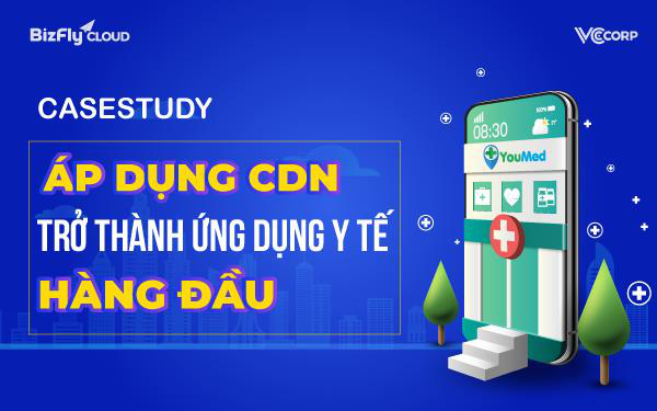 YouMed - Áp dụng CDN trở thành ứng dụng y tế thông minh hàng đầu - Ảnh 1.