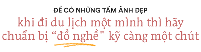 Du lịch một m&igrave;nh: Con g&aacute;i ai cũng sẽ c&oacute; chuyến đi thật &ldquo;cool với những b&iacute; k&iacute;p th&uacute; vị! - Ảnh 12.