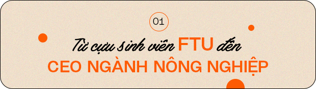 Từ cựu sinh viên FTU tới CEO The Farm Story: Khởi nghiệp nông nghiệp thì đừng cứ thích lên là về quê nuôi thêm cá và trồng thêm rau - Ảnh 1.