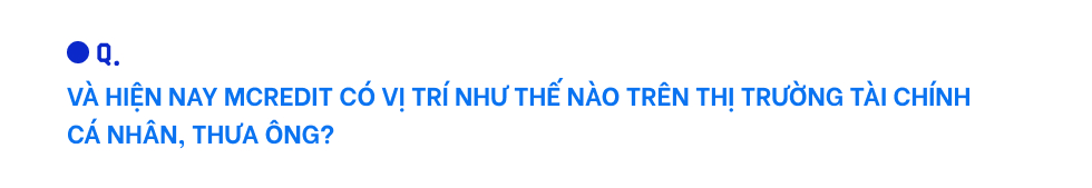 CEO Mcredit ông Lê Quốc Ninh: Ngôi vị TOP 4 thị trường về mặt quy mô sẽ chỉ là khởi đầu cho những chặng đường tiếp theo của chúng tôi - Ảnh 7.