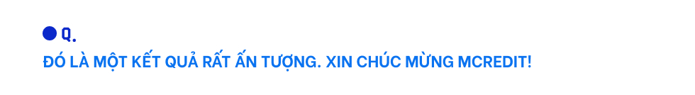 CEO Mcredit ông Lê Quốc Ninh: Ngôi vị TOP 4 thị trường về mặt quy mô sẽ chỉ là khởi đầu cho những chặng đường tiếp theo của chúng tôi - Ảnh 8.