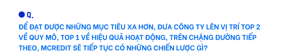 CEO Mcredit ông Lê Quốc Ninh: Ngôi vị TOP 4 thị trường về mặt quy mô sẽ chỉ là khởi đầu cho những chặng đường tiếp theo của chúng tôi - Ảnh 10.