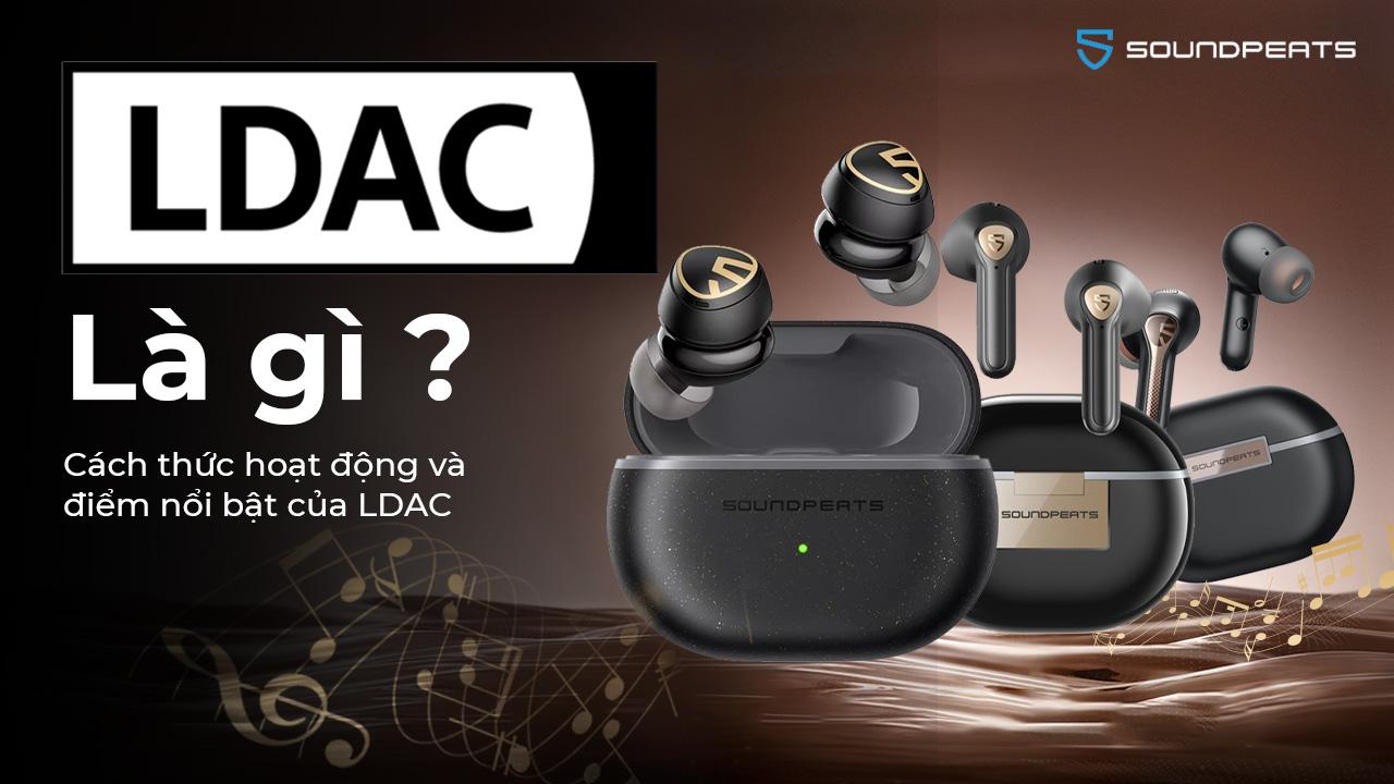 Công nghệ âm thanh LDAC nâng tầm tai nghe Soundpeats như thế nào? - Ảnh 1.