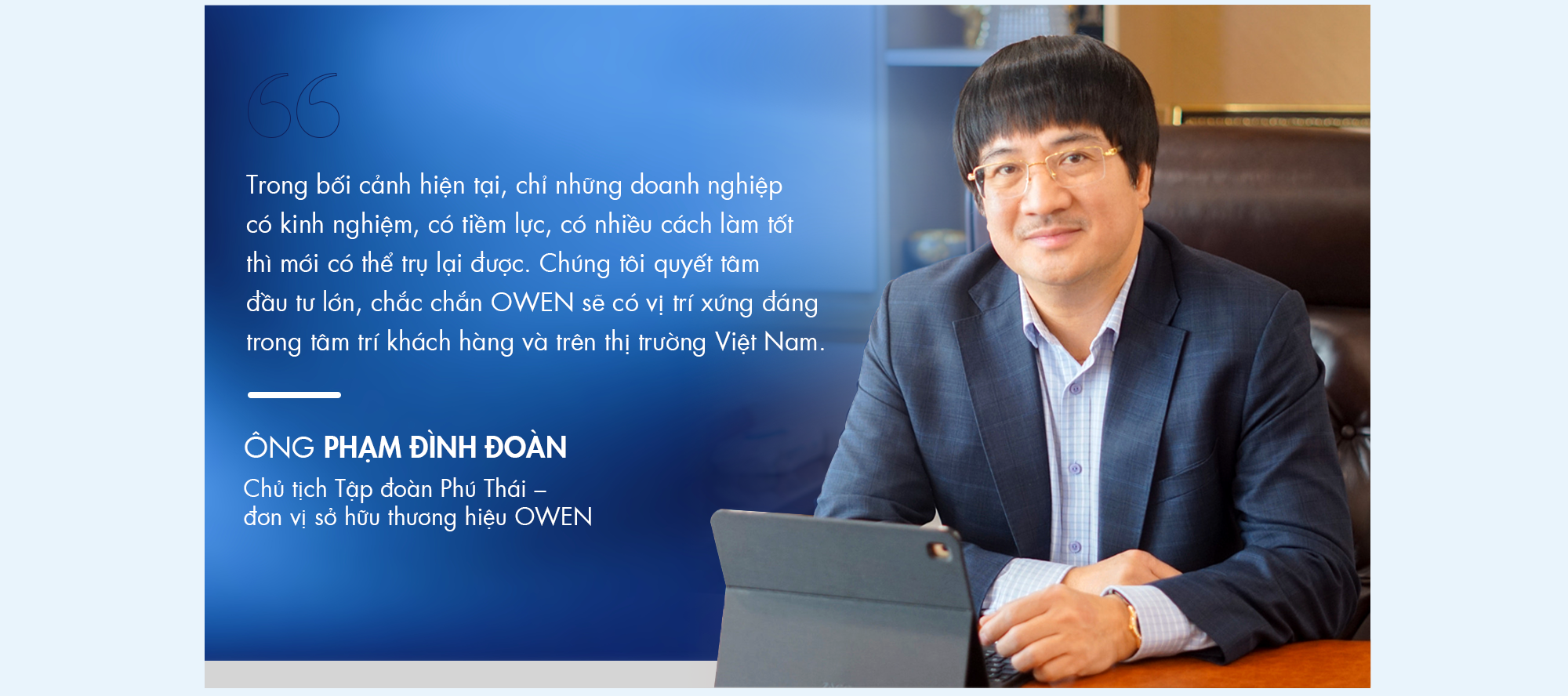 Nỗi trăn trở của Chủ tịch Tập đoàn Phú Thái và “ý chí – con đường” của OWEN - Ảnh 2.