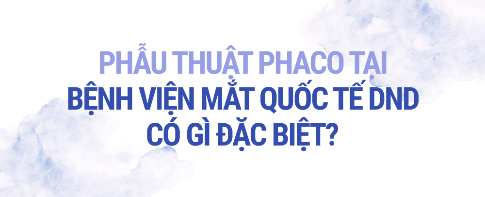 Phương pháp Phaco - công nghệ hiện đại đem lại ánh sáng cho người đục thuỷ tinh thể - Ảnh 10.