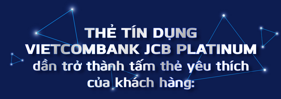 Nhận ngàn ưu đãi với thẻ tín dụng quốc tế Vietcombank JCB Platinum - Ảnh 8.