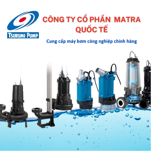 Máy bơm Tsurumi chính hãng tại Công ty Cổ phần Matra Quốc tế - Ảnh 3.