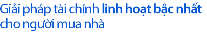 Giải mã sức hút của gói cho vay mua nhà linh hoạt bậc nhất thị trường - Ảnh 3.