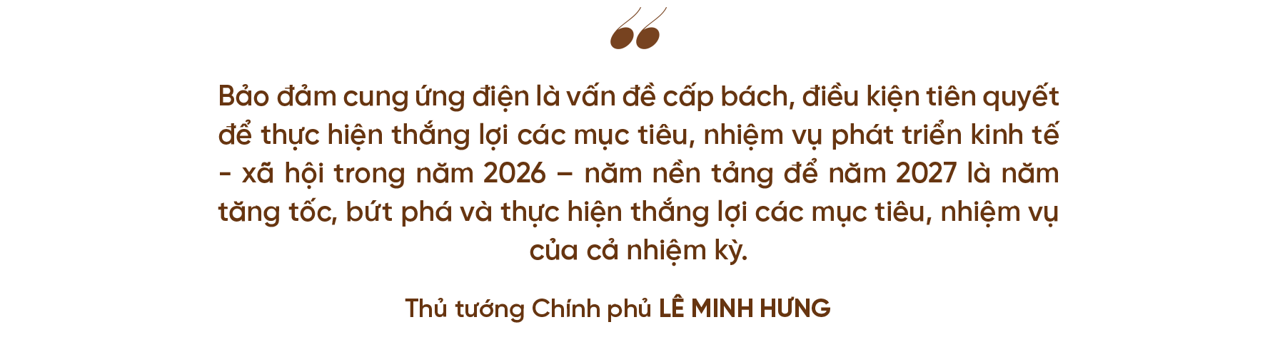 Từ điện gió Savan đến tầm nhìn chiến lược phát triển hạ tầng năng lượng của T&T Group ảnh 7 Bảo đảm cung ứng điện là vấn đề cấp bách, điều kiện tiên quyết để thực hiện thắng lợi các mục tiêu, nhiệm vụ phát triển kinh tế - xã hội trong năm 2026 – năm nền tảng để năm 2027 là năm tăng tốc, bứt phá và thực hiện thắng lợi các mục tiêu, nhiệm vụ của cả nhiệm kỳ. Thủ tướng Chính phủ Lê Minh Hưng