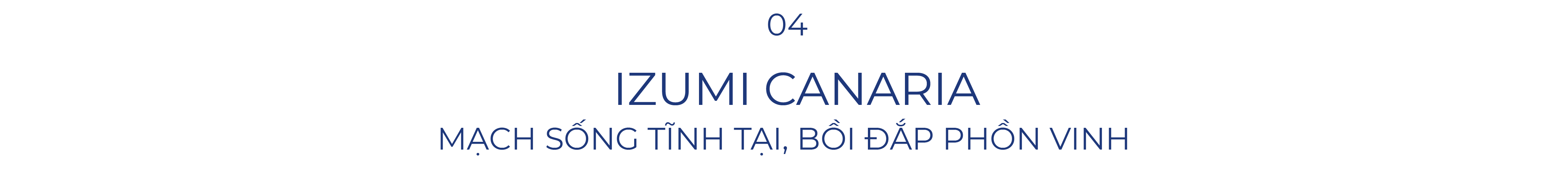 04 IZUMI CANARIA: MẠCH SỐNG TĨNH TẠI, BỒI ĐẮP PHỒN VINH Desktop