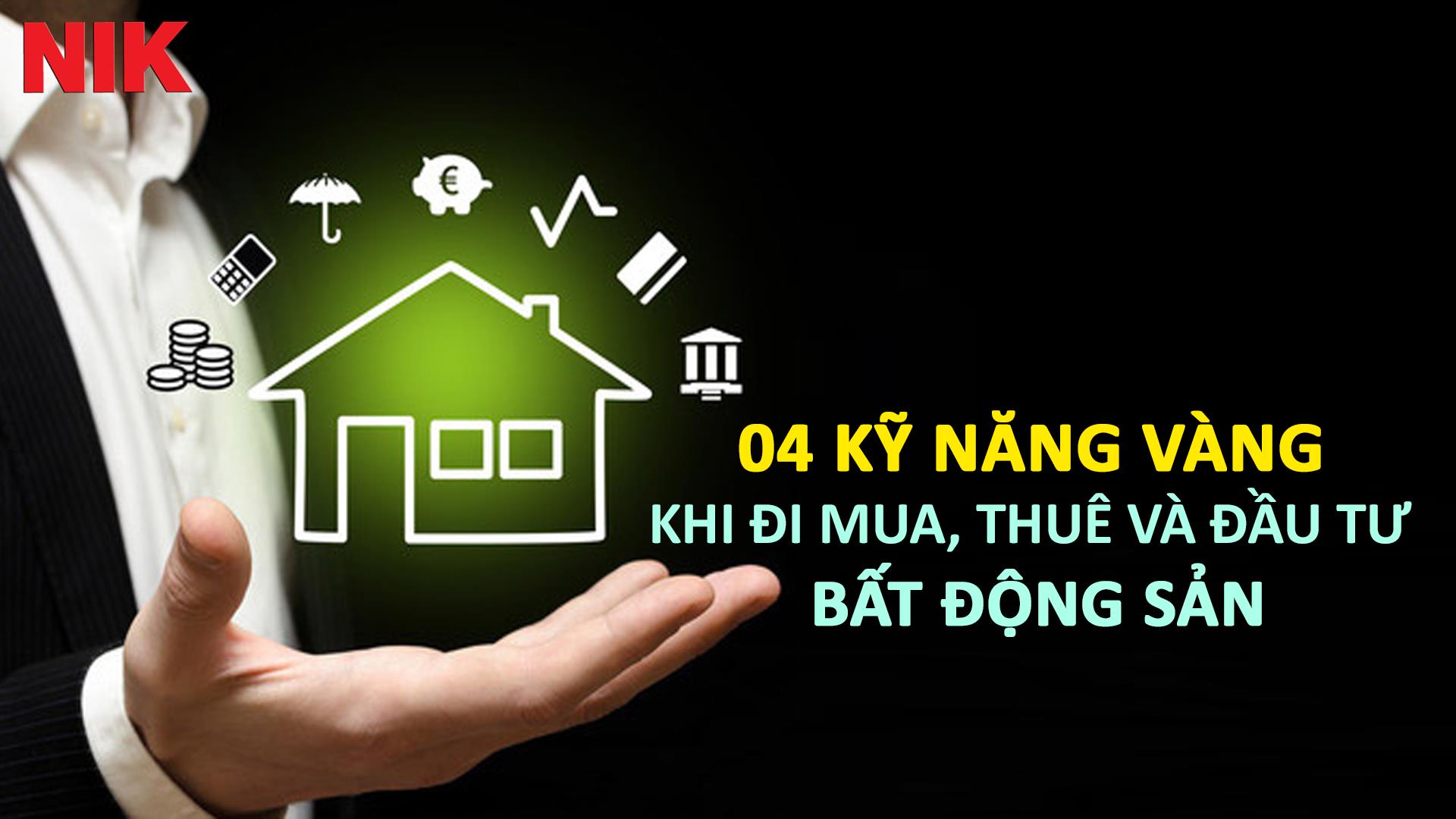 4 kỹ năng vàng khi đi mua, thuê và đầu tư bất động sản