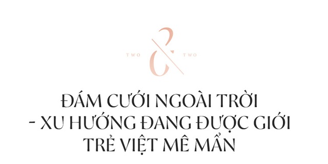 Không còn là những mơ mộng phim ảnh, đám cưới ngoài trời giờ đã là xu hướng của người trẻ Việt - Ảnh 3.