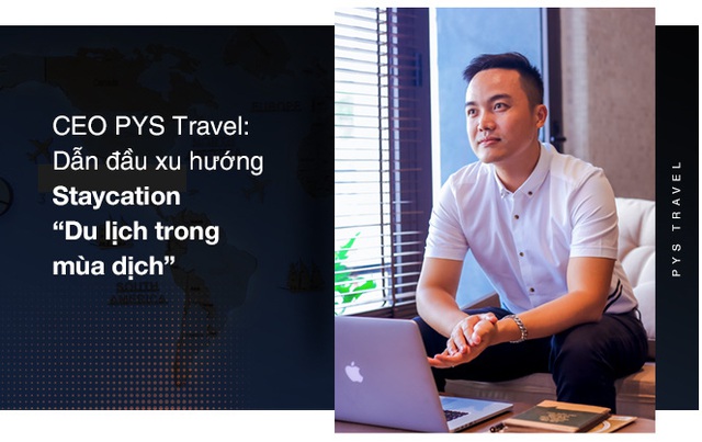 CEO PYS Travel: Bắt kịp trào lưu đón đầu xu thế Staycation “Du lịch trong mùa dịch” - Ảnh 1.