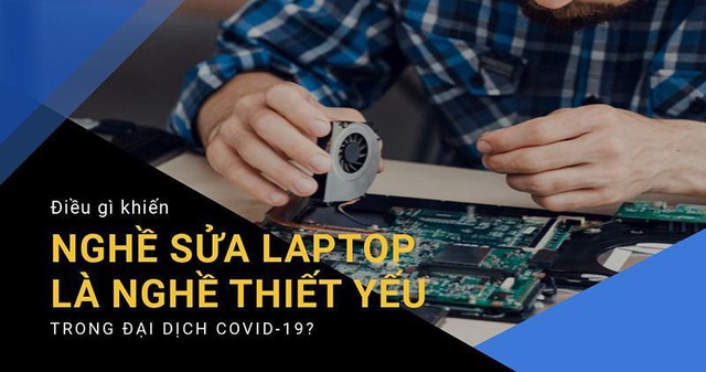 Điều gì khiến sửa laptop là nghề thiết yếu trong đại dịch Covid-19? - Ảnh 1.
