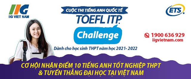 TOEFL Challenge 2021 - 2022: Thỏa niềm đam mê tiếng Anh, chớp ngay cơ hội “vàng” vào đại học - Ảnh 1.