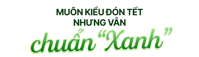 Nối tiếp câu chuyện Trao Lộc Xanh, giới trẻ Việt nay còn đón Tết chuẩn xanh - Ảnh 3.