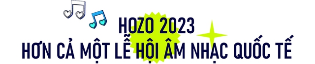 HOZO 2023 - khi &acirc;m nhạc, t&igrave;nh y&ecirc;u v&agrave; những trải nghiệm của &ldquo;H&ecirc;̣ sinh thái lễ hội&rdquo; kh&oacute; qu&ecirc;n c&ugrave;ng &ldquo;bắt tay&rdquo; chinh phục 200 ngh&igrave;n kh&aacute;n giả - Ảnh 11.