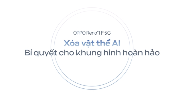 Trở thành phù thủy chỉnh ảnh với công nghệ AI trên OPPO Reno11 F 5G - Ảnh 10.